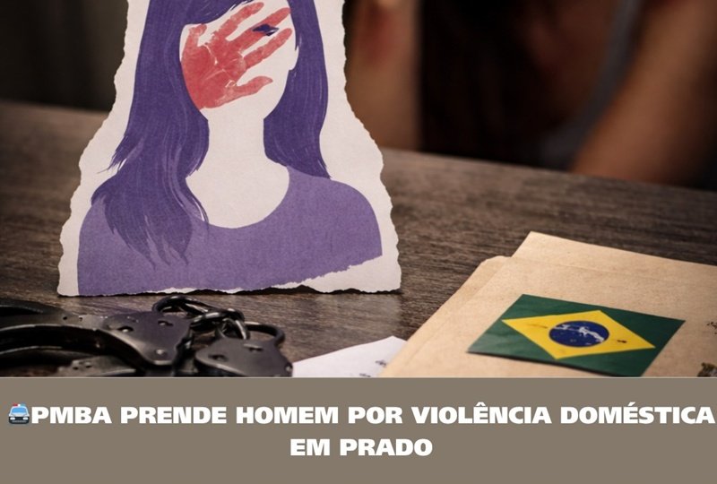 Prado: PMBA prende homem por violência doméstica